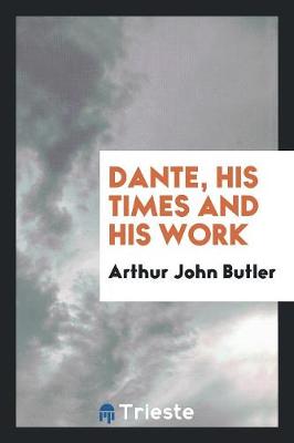 Book cover for Dante, His Times and His Work