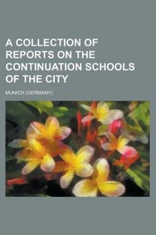 Cover of A Collection of Reports on the Continuation Schools of the City