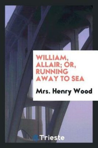 Cover of William, Allair; Or, Running Away to Sea