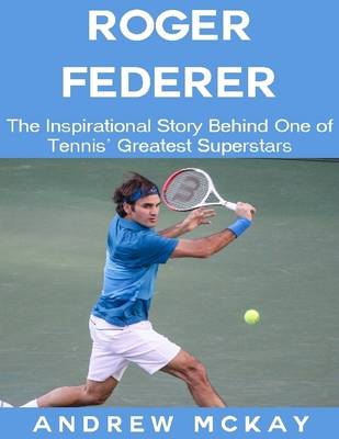 Book cover for Roger Federer: The Inspirational Story Behind One of Tennis' Greatest Superstars