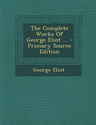 Book cover for The Complete Works of George Eliot ... - Primary Source Edition