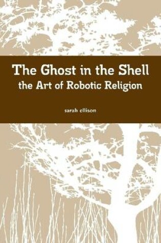 Cover of Ghost in the Shell: The Art of Robotic Religion