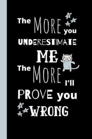 Cover of The More You Underestimate Me The More I'll Prove You Wrong