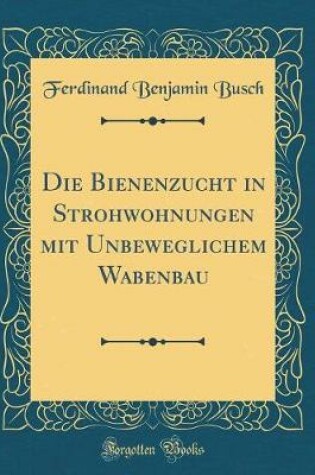 Cover of Die Bienenzucht in Strohwohnungen Mit Unbeweglichem Wabenbau (Classic Reprint)