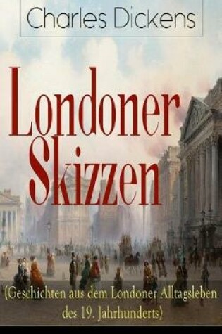 Cover of Londoner Skizzen (Geschichten aus dem Londoner Alltagsleben des 19. Jahrhunderts)
