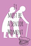 Book cover for It must be a senior moment