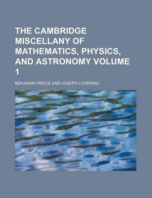 Book cover for The Cambridge Miscellany of Mathematics, Physics, and Astronomy Volume 1