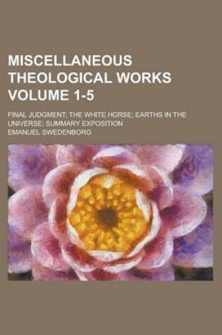 Cover of Miscellaneous Theological Works; Final Judgment; The White Horse; Earths in the Universe; Summary Exposition Volume 1-5