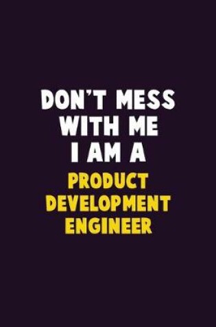Cover of Don't Mess With Me, I Am A Product Development Engineer