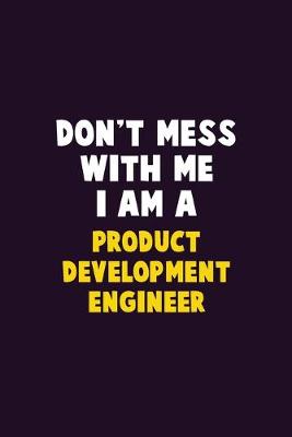 Book cover for Don't Mess With Me, I Am A Product Development Engineer