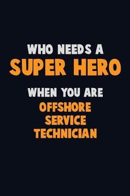 Book cover for Who Need A SUPER HERO, When You Are Offshore Service Technician