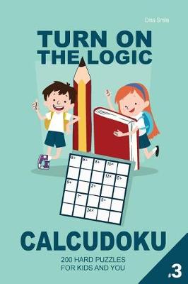 Book cover for Turn On The Logic Small Calcudoku - 200 Hard Puzzles 5x5 (Volume 3)