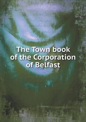 Book cover for The Town book of the Corporation of Belfast