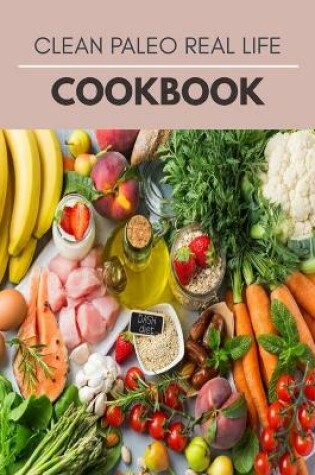 Cover of Clean Paleo Real Life Cookbook