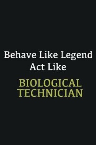 Cover of Behave like Legend Act Like Biological Technician