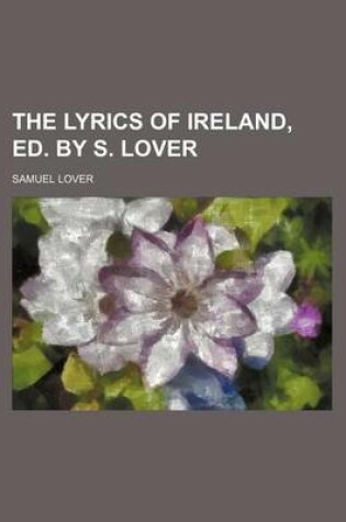 Cover of The Lyrics of Ireland, Ed. by S. Lover