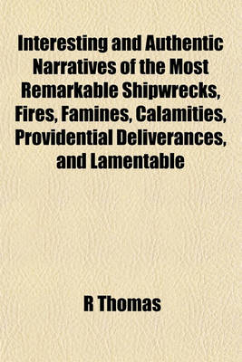Book cover for Interesting and Authentic Narratives of the Most Remarkable Shipwrecks, Fires, Famines, Calamities, Providential Deliverances, and Lamentable