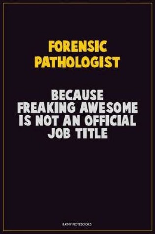 Cover of Forensic pathologist, Because Freaking Awesome Is Not An Official Job Title