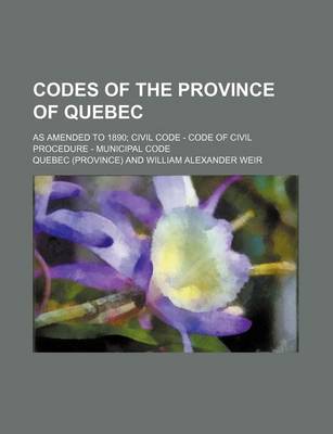 Book cover for Codes of the Province of Quebec; As Amended to 1890; Civil Code - Code of Civil Procedure - Municipal Code