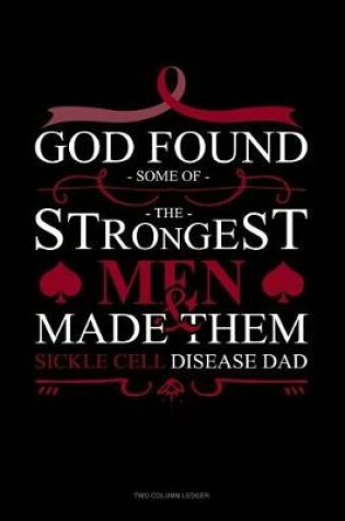Cover of God Found Some of the Strongest Men and Made Them Sickle Cell Disease Dad