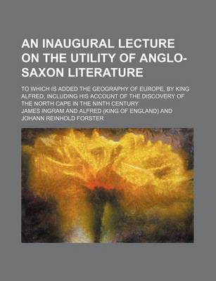 Book cover for An Inaugural Lecture on the Utility of Anglo-Saxon Literature; To Which Is Added the Geography of Europe, by King Alfred, Including His Account of the Discovery of the North Cape in the Ninth Century