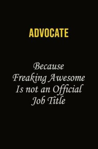 Cover of Advocate Because Freaking Awesome Is Not An Official Job Title