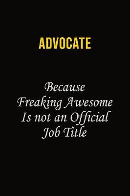 Book cover for Advocate Because Freaking Awesome Is Not An Official Job Title