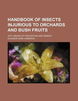 Book cover for Handbook of Insects Injurious to Orchards and Bush Fruits; With Means of Prevention and Remedy