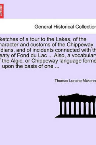 Cover of Sketches of a Tour to the Lakes, of the Character and Customs of the Chippeway Indians, and of Incidents Connected with the Treaty of Fond Du Lac ... Also, a Vocabulary of the Algic, or Chippeway Language Formed ... Upon the Basis of One ...