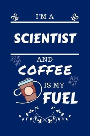 Cover of I'm A Scientist And Coffee Is My Fuel