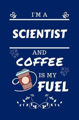 Book cover for I'm A Scientist And Coffee Is My Fuel