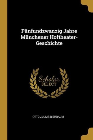 Cover of Fünfundzwanzig Jahre Münchener Hoftheater-Geschichte