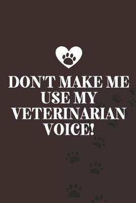 Book cover for Don't make me use my veterinarian voice!-Blank Lined Notebook-Funny Quote Journal-6"x9"/120 pages