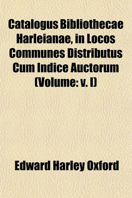 Book cover for Catalogus Bibliothecae Harleianae, in Locos Communes Distributus Cum Indice Auctorum (Volume