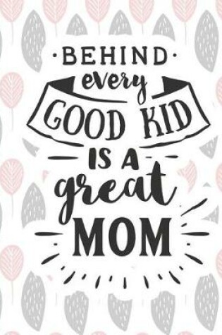 Cover of Behind Every Good Kid Is a Great Mom