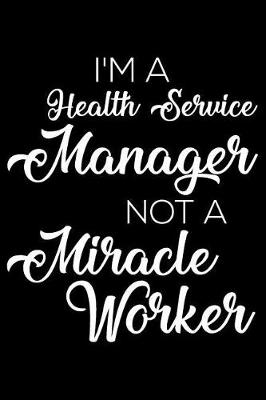 Book cover for I'm a Health Service Manager Not a Miracle Worker