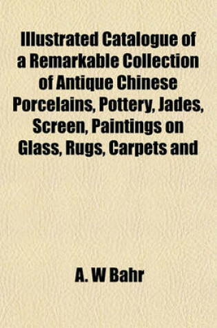 Cover of Catalogue of a Remarkable Collection of Antique Chinese Porcelains, Pottery, Jades, Screen, Paintings on Glass, Rugs, Carpets and Many Other Objects O