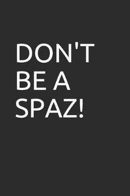 Book cover for Don't Be a Spaz!