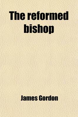 Book cover for The Reformed Bishop; Or XIX Articles, Tendered by Gfilarhaios@, a Well-Wisher of the Present Government of the Church of Scotland