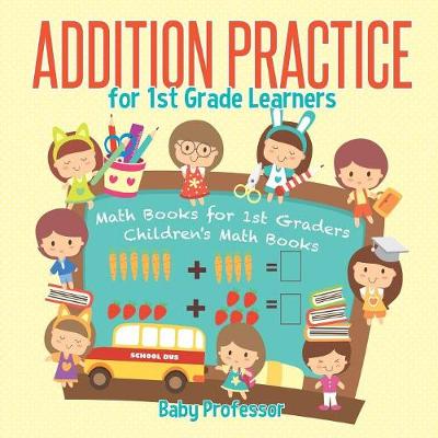 Book cover for Addition Practice for 1st Grade Learners - Math Books for 1st Graders Children's Math Books