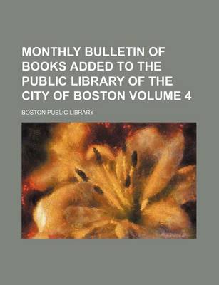 Book cover for Monthly Bulletin of Books Added to the Public Library of the City of Boston Volume 4