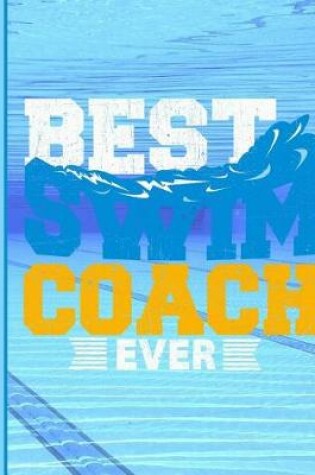 Cover of Best Swim Coach Ever Notebook