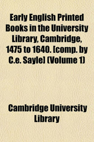 Cover of Early English Printed Books in the University Library, Cambridge, 1475 to 1640. [Comp. by C.E. Sayle] (Volume 1)