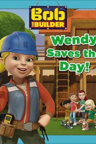 Cover of Bob the Builder: Wendy Saves the Day!