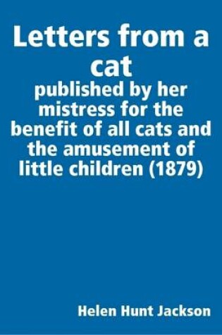 Cover of Letters from a Cat : Published by Her Mistress for the Benefit of All Cats and the Amusement of Little Children (1879)