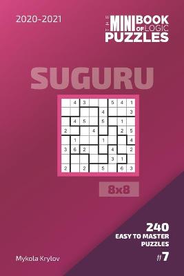 Cover of The Mini Book Of Logic Puzzles 2020-2021. Suguru 8x8 - 240 Easy To Master Puzzles. #7