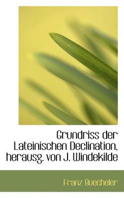 Book cover for Grundriss Der Lateinischen Declination, Herausg. Von J. Windekilde