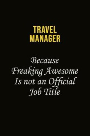 Cover of Travel Manager Because Freaking Awesome Is Not An Official Job Title