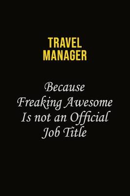 Book cover for Travel Manager Because Freaking Awesome Is Not An Official Job Title