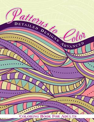 Cover of Patterns To Color Detailed Designs Advanced Coloring Book For Adult